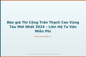 Báo giá Thi Công Trần Thạch Cao Vũng Tàu Mới Nhất 2024 – Liên Hệ Tư Vấn Miễn Phí