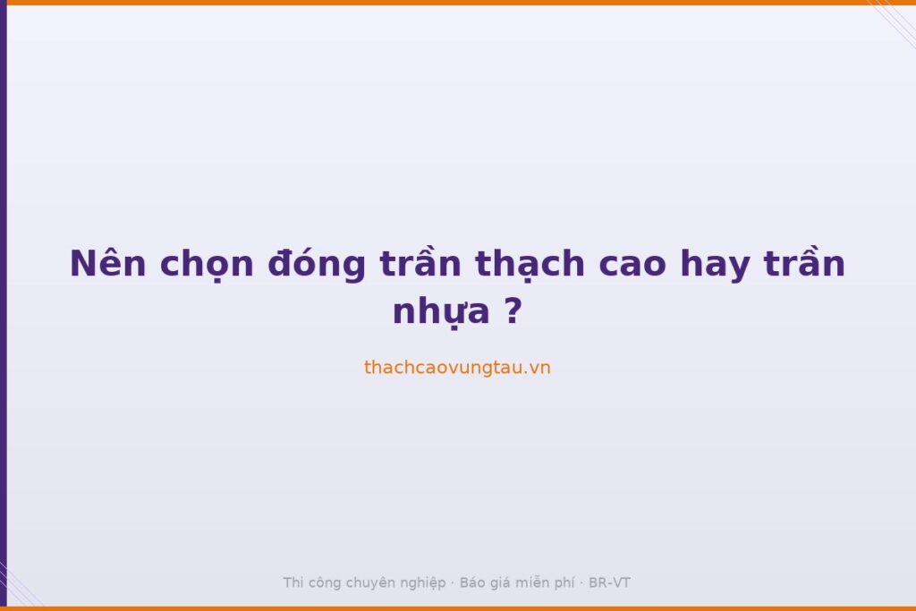 Nên chọn đóng trần thạch cao hay trần nhựa ?