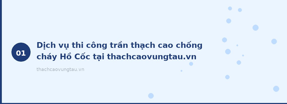 Dịch vụ thi công trần thạch cao chống cháy Hồ Cốc tại thachcaovungtau.vn
