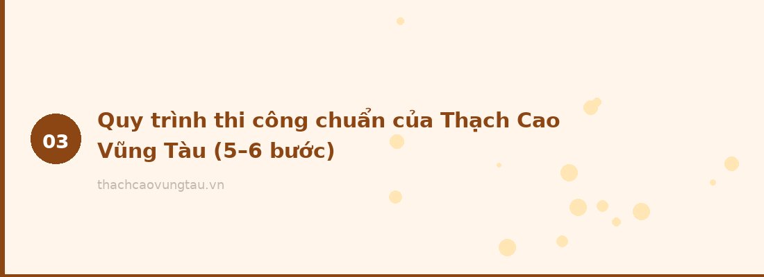 Quy trình thi công chuẩn của Thạch Cao Vũng Tàu (5–6 bước)