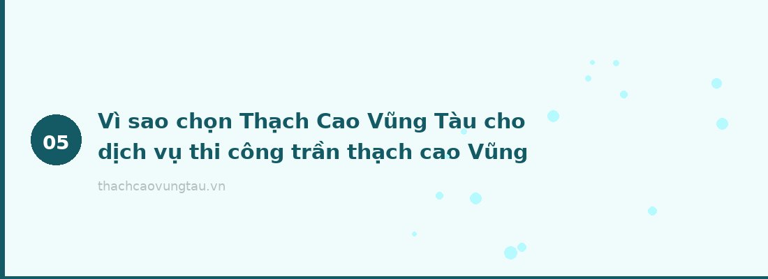 Vì sao chọn Thạch Cao Vũng Tàu cho dịch vụ thi công trần thạch cao Vũng Tàu?