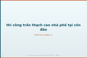 thi công trần thạch cao nhà phố tại côn đảo