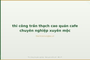 thi công trần thạch cao quán cafe chuyên nghiệp xuyên mộc