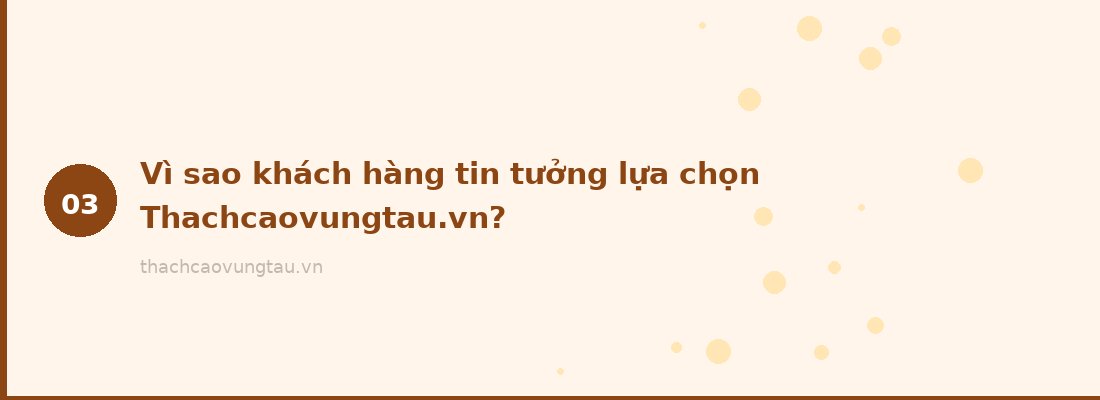 Vì sao khách hàng tin tưởng lựa chọn Thachcaovungtau.vn?
